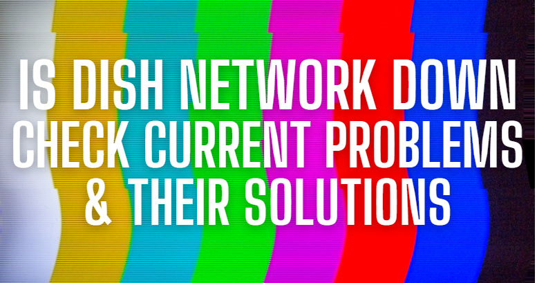 Is Dish Network Down(Check Current Problems & Their Solutions)