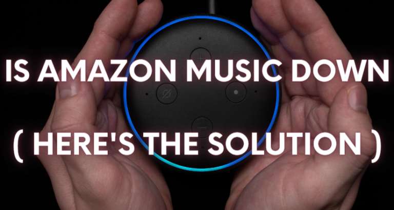 Is Amazon Music Down( Here's The Solution )